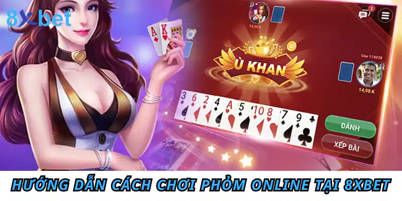 Hướng dẫn cách chơi Phỏm online chi tiết cho tân thủ 5 Hướng dẫn cách chơi Phỏm online tại 8xbet